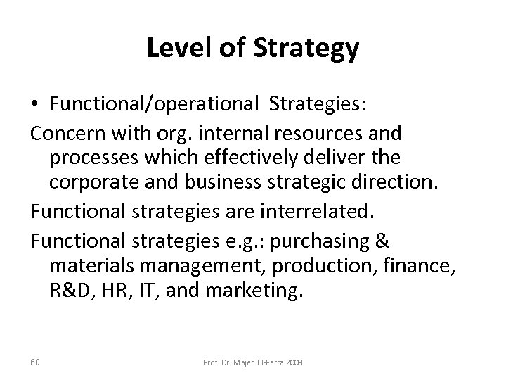 Level of Strategy • Functional/operational Strategies: Concern with org. internal resources and processes which