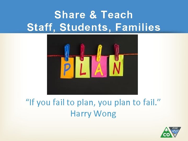 Share & Teach Staff, Students, Families “If you fail to plan, you plan to