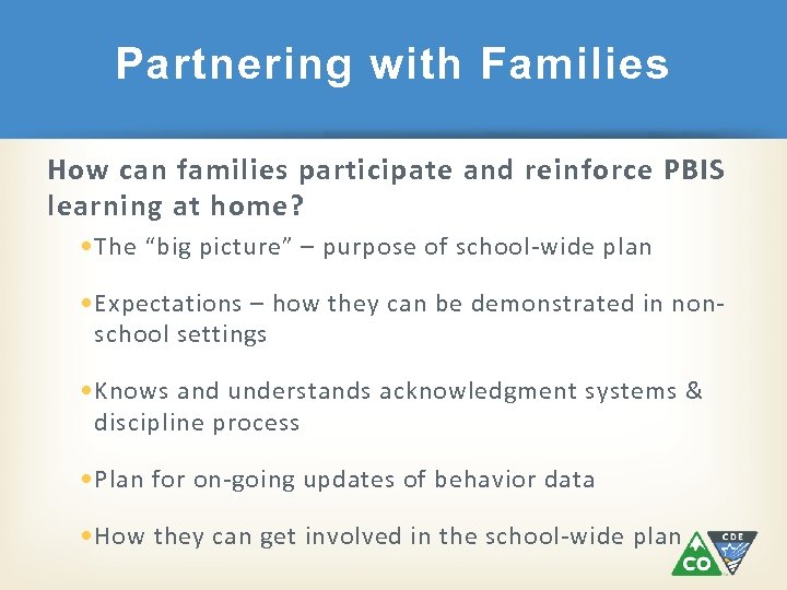 Partnering with Families How can families participate and reinforce PBIS learning at home? •