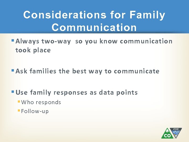 Considerations for Family Communication § Always two-way so you know communication took place §