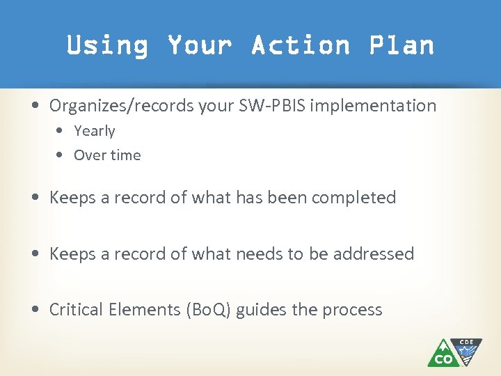 Using Your Action Plan • Organizes/records your SW-PBIS implementation • Yearly • Over time