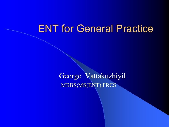 ENT for General Practice George Vattakuzhiyil MBBS; MS(ENT); FRCS 