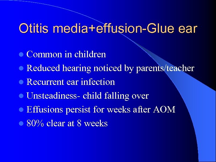 Otitis media+effusion-Glue ear l Common in children l Reduced hearing noticed by parents/teacher l