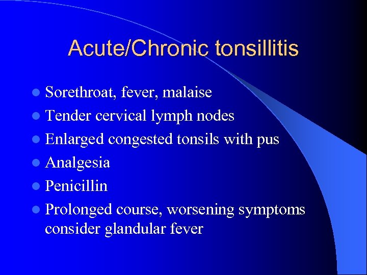 Acute/Chronic tonsillitis l Sorethroat, fever, malaise l Tender cervical lymph nodes l Enlarged congested