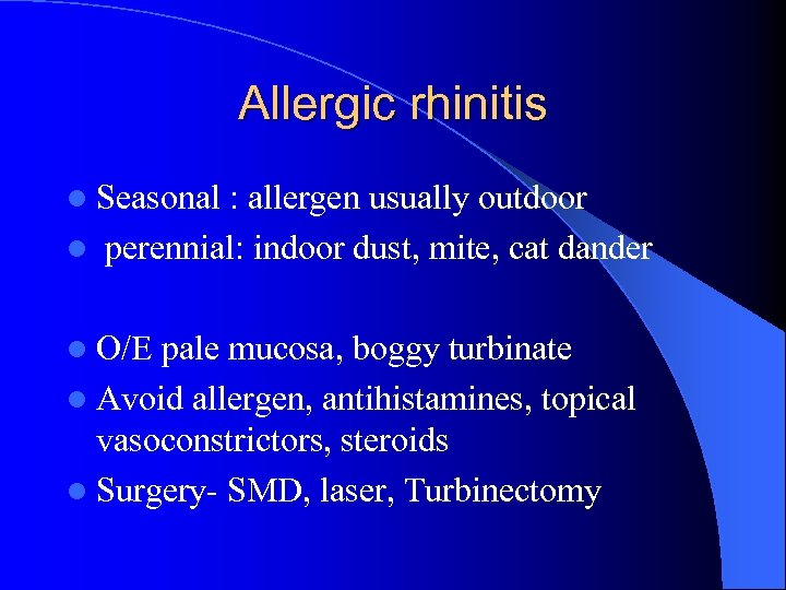 Allergic rhinitis l Seasonal : allergen usually outdoor l perennial: indoor dust, mite, cat