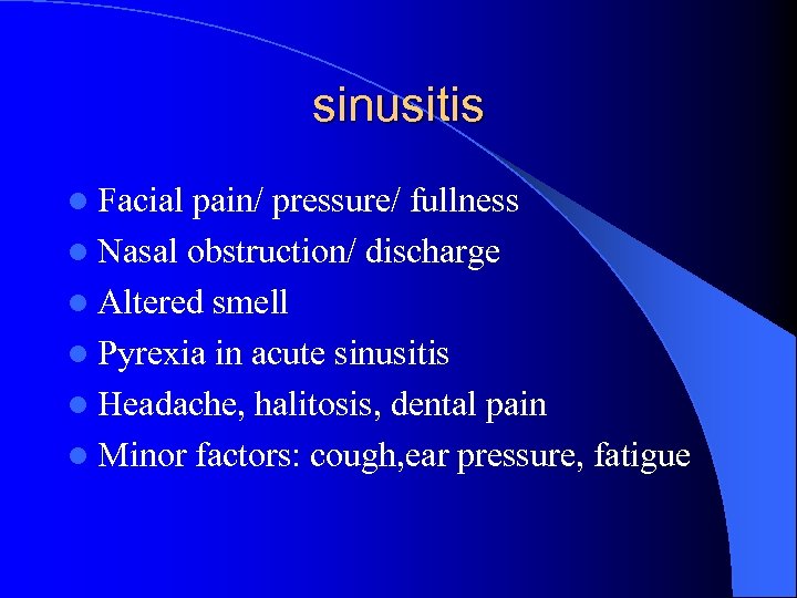 sinusitis l Facial pain/ pressure/ fullness l Nasal obstruction/ discharge l Altered smell l