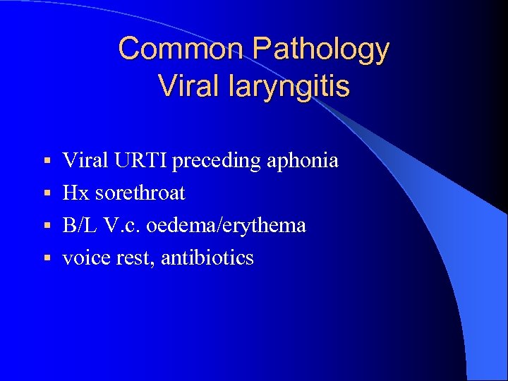 Common Pathology Viral laryngitis Viral URTI preceding aphonia § Hx sorethroat § B/L V.