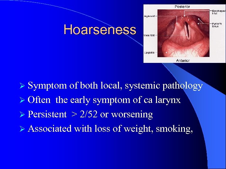 Hoarseness Ø Symptom of both local, systemic pathology Ø Often the early symptom of