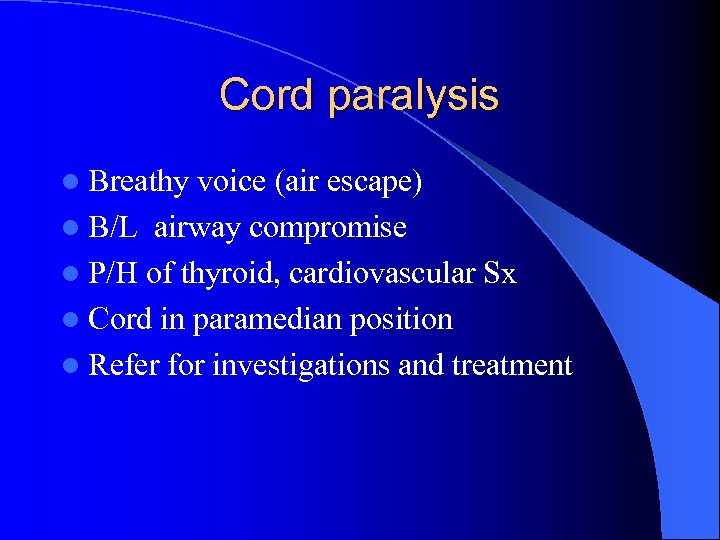 Cord paralysis l Breathy voice (air escape) l B/L airway compromise l P/H of