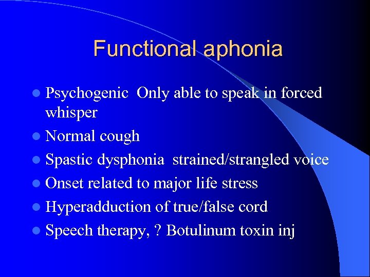 Functional aphonia l Psychogenic Only able to speak in forced whisper l Normal cough