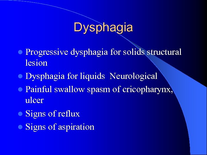 Dysphagia l Progressive dysphagia for solids structural lesion l Dysphagia for liquids Neurological l