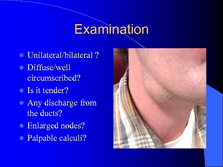 Examination l l l Unilateral/bilateral ? Diffuse/well circumscribed? Is it tender? Any discharge from