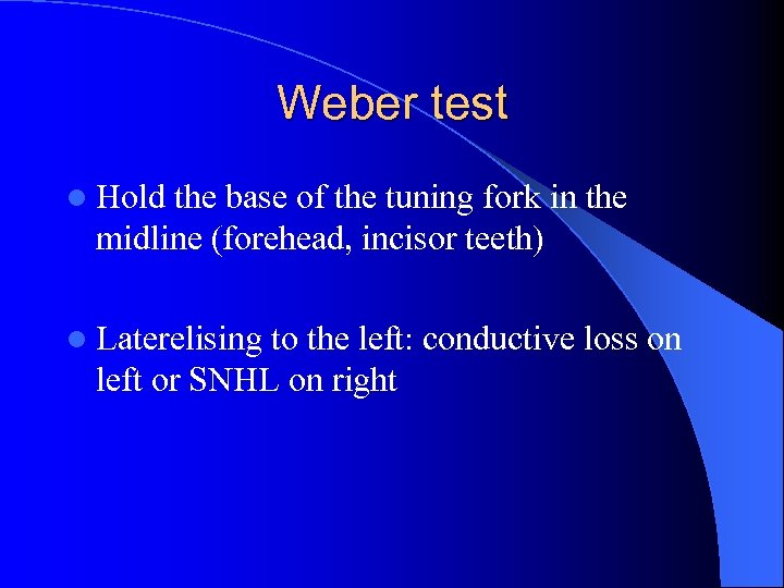 Weber test l Hold the base of the tuning fork in the midline (forehead,