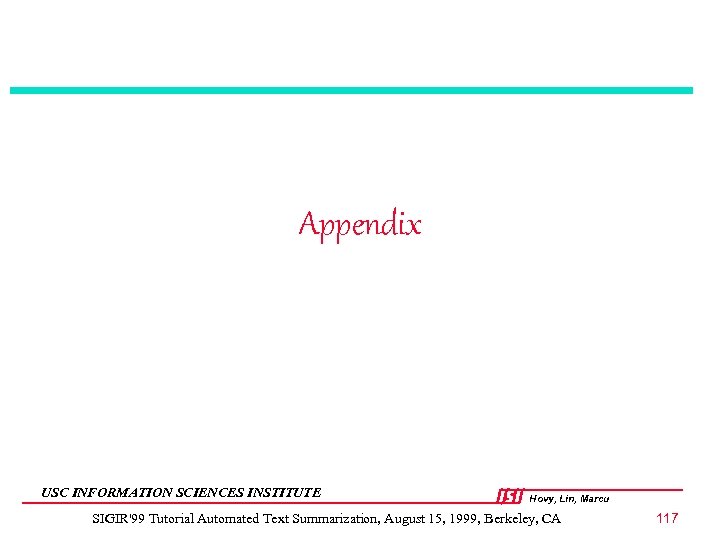 Appendix USC INFORMATION SCIENCES INSTITUTE Hovy, Lin, Marcu SIGIR'99 Tutorial Automated Text Summarization, August