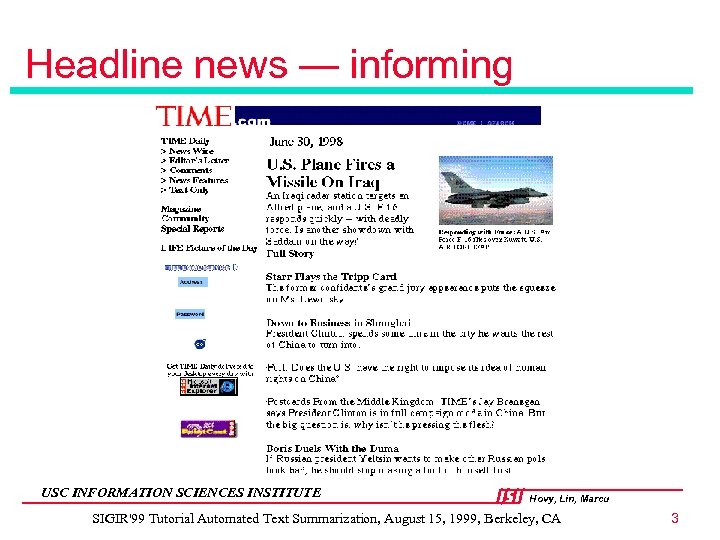 Headline news — informing USC INFORMATION SCIENCES INSTITUTE Hovy, Lin, Marcu SIGIR'99 Tutorial Automated