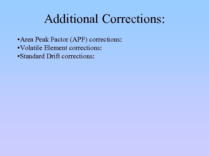Additional Corrections: • Area Peak Factor (APF) corrections: • Volatile Element corrections: • Standard