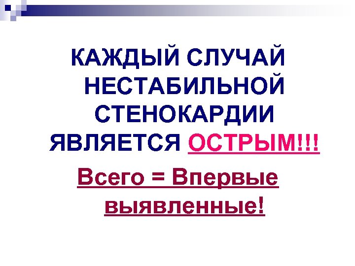 КАЖДЫЙ СЛУЧАЙ НЕСТАБИЛЬНОЙ СТЕНОКАРДИИ ЯВЛЯЕТСЯ ОСТРЫМ!!! Всего = Впервые выявленные! 