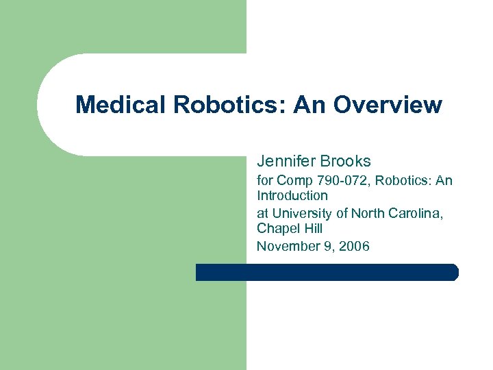 Medical Robotics: An Overview Jennifer Brooks for Comp 790 -072, Robotics: An Introduction at