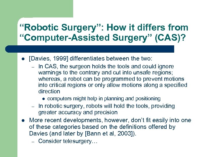 “Robotic Surgery”: How it differs from “Computer-Assisted Surgery” (CAS)? l [Davies, 1999] differentiates between