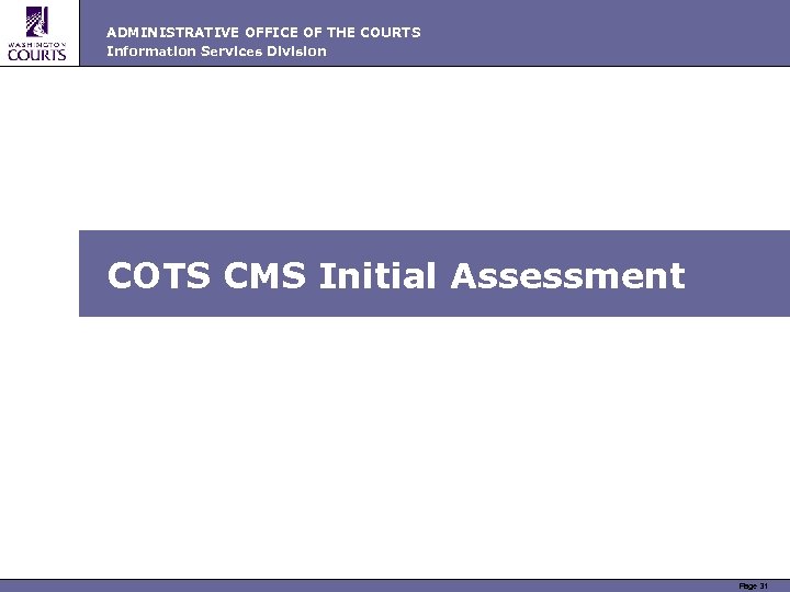 ADMINISTRATIVE OFFICE OF THE COURTS Information Services Division COTS CMS Initial Assessment Page 31