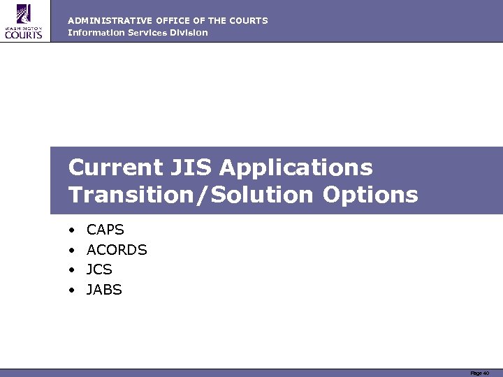 ADMINISTRATIVE OFFICE OF THE COURTS Information Services Division Current JIS Applications Transition/Solution Options •