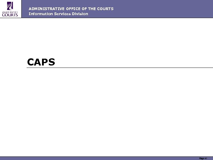 ADMINISTRATIVE OFFICE OF THE COURTS Information Services Division CAPS Page 41 