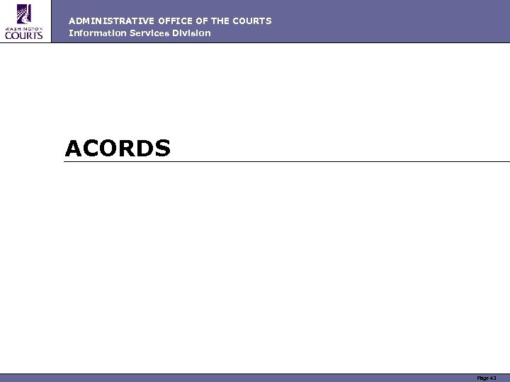 ADMINISTRATIVE OFFICE OF THE COURTS Information Services Division ACORDS Page 43 