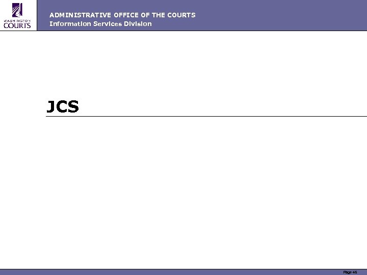 ADMINISTRATIVE OFFICE OF THE COURTS Information Services Division JCS Page 45 