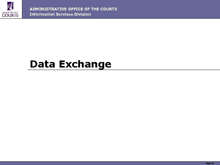 ADMINISTRATIVE OFFICE OF THE COURTS Information Services Division Data Exchange Page 52 