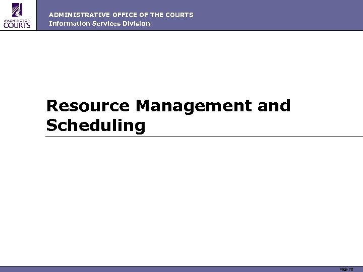 ADMINISTRATIVE OFFICE OF THE COURTS Information Services Division Resource Management and Scheduling Page 78