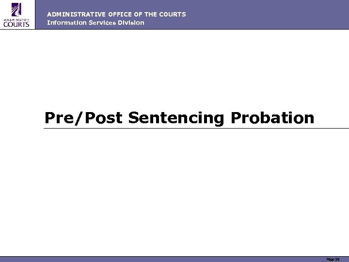 ADMINISTRATIVE OFFICE OF THE COURTS Information Services Division Pre/Post Sentencing Probation Page 85 