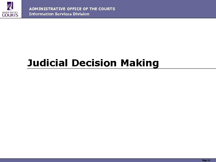 ADMINISTRATIVE OFFICE OF THE COURTS Information Services Division Judicial Decision Making Page 93 