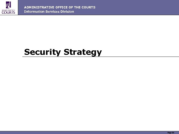 ADMINISTRATIVE OFFICE OF THE COURTS Information Services Division Security Strategy Page 99 