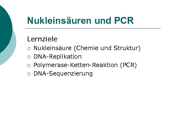 Nukleinsäuren und PCR Lernziele ¡ ¡ Nukleinsäure (Chemie und Struktur) DNA-Replikation Polymerase-Ketten-Reaktion (PCR) DNA-Sequenzierung