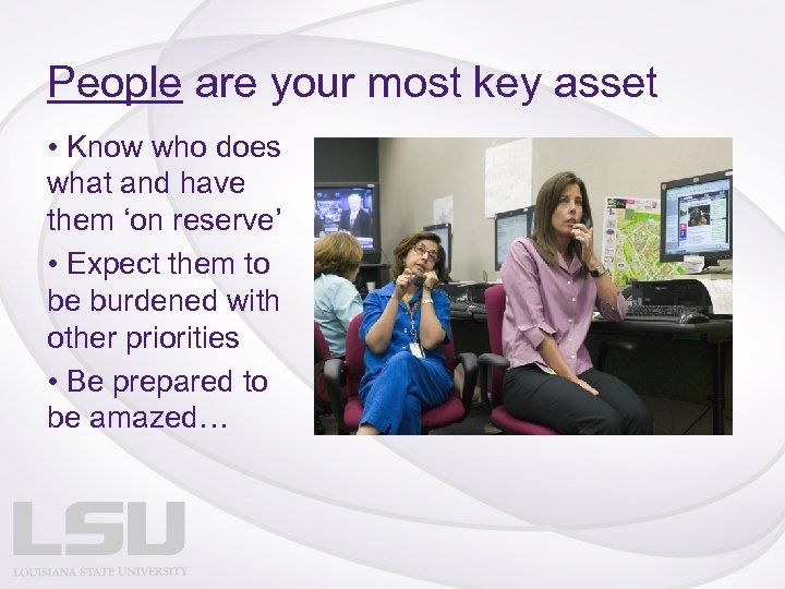 People are your most key asset • Know who does what and have them