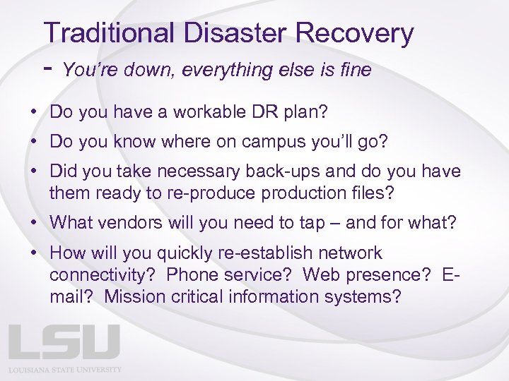 Traditional Disaster Recovery - You’re down, everything else is fine • Do you have
