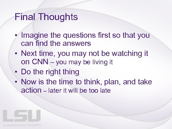 Final Thoughts • Imagine the questions first so that you can find the answers