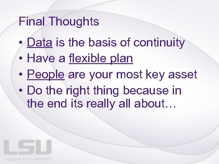 Final Thoughts • • Data is the basis of continuity Have a flexible plan