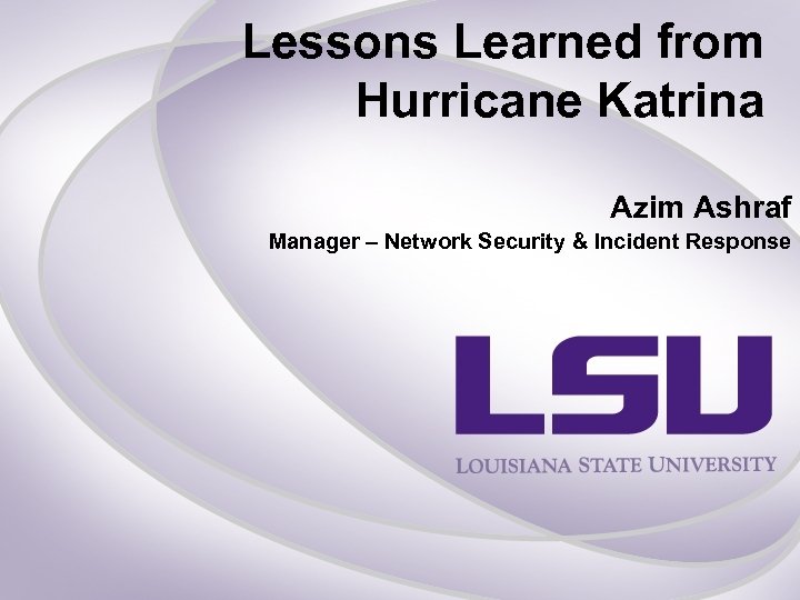 Lessons Learned from Hurricane Katrina Azim Ashraf Manager – Network Security & Incident Response