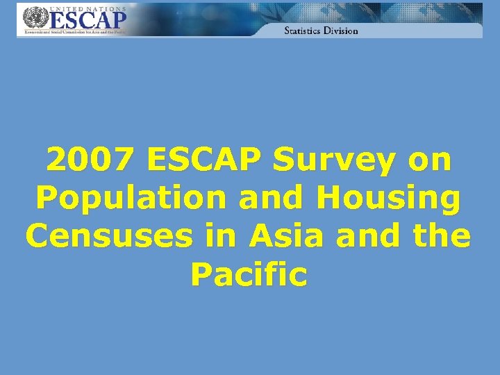 2007 ESCAP Survey on Population and Housing Censuses in Asia and the Pacific 