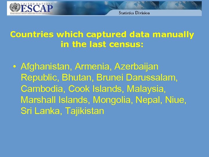 Countries which captured data manually in the last census: • Afghanistan, Armenia, Azerbaijan Republic,