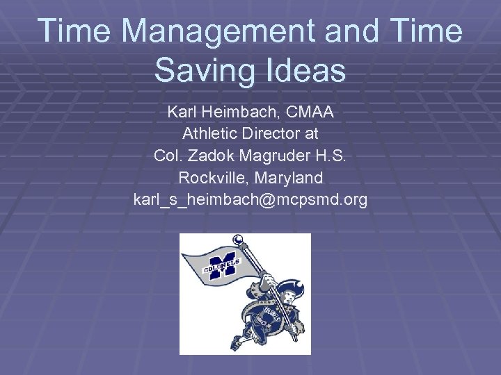 Time Management and Time Saving Ideas Karl Heimbach, CMAA Athletic Director at Col. Zadok