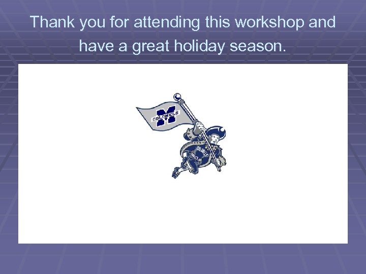 Thank you for attending this workshop and have a great holiday season. 