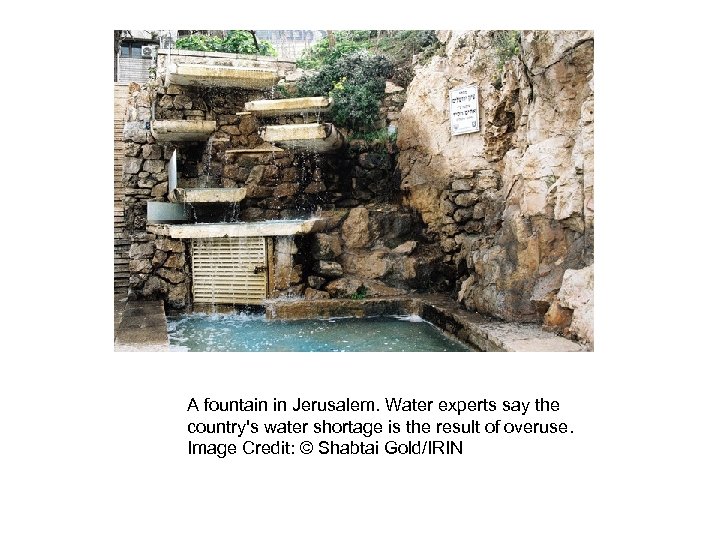 A fountain in Jerusalem. Water experts say the country's water shortage is the result