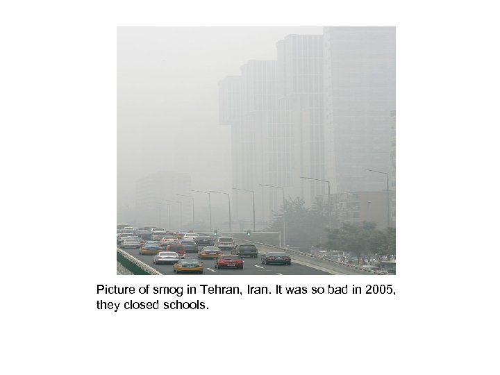 Picture of smog in Tehran, Iran. It was so bad in 2005, they closed