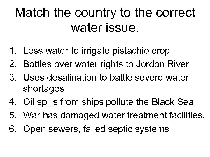 Match the country to the correct water issue. 1. Less water to irrigate pistachio