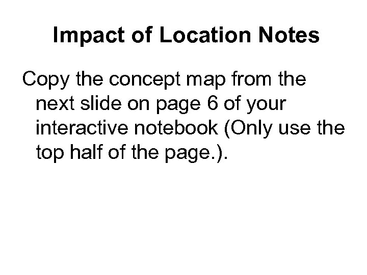 Impact of Location Notes Copy the concept map from the next slide on page