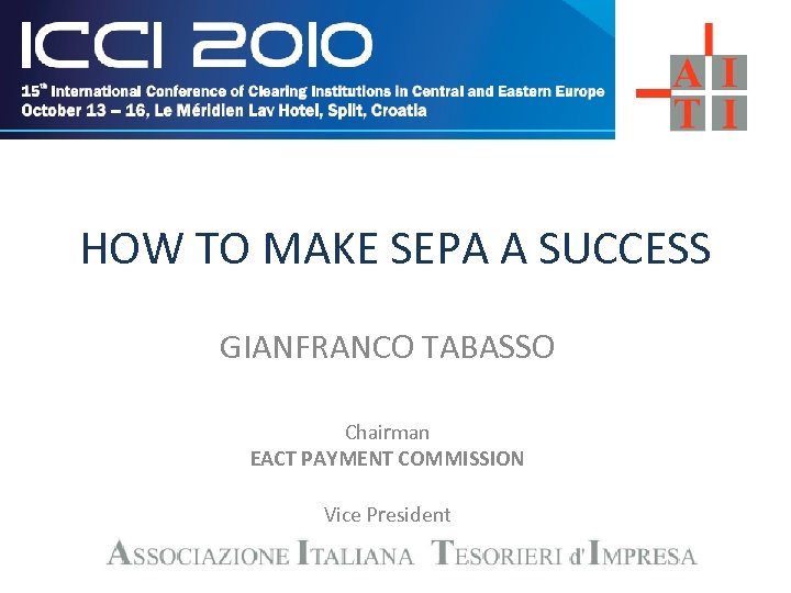 HOW TO MAKE SEPA A SUCCESS GIANFRANCO TABASSO Chairman EACT PAYMENT COMMISSION Vice President