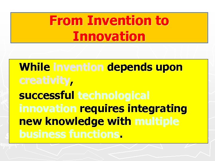 From Invention to Innovation While invention depends upon creativity, successful technological innovation requires integrating