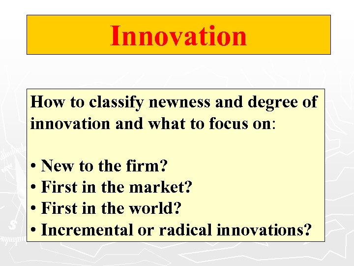 Innovation How to classify newness and degree of innovation and what to focus on: